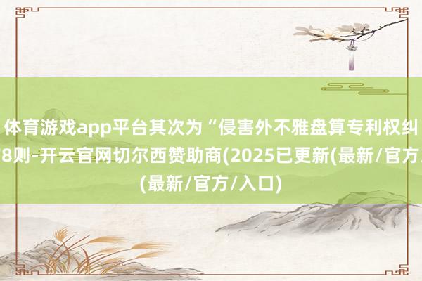 体育游戏app平台其次为“侵害外不雅盘算专利权纠纷”有8则-开云官网切尔西赞助商(2025已更新(最新/官方/入口)