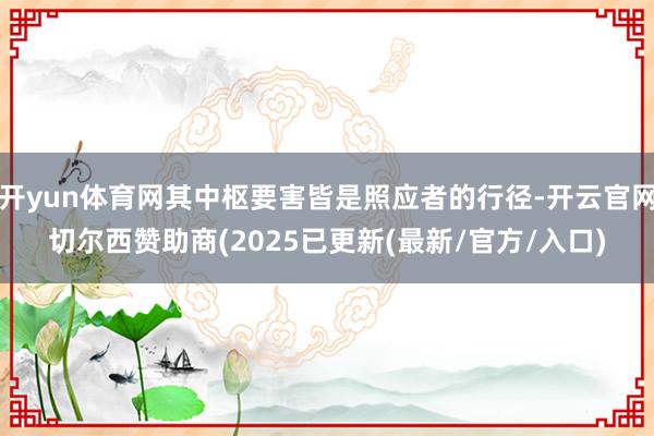 开yun体育网其中枢要害皆是照应者的行径-开云官网切尔西赞助商(2025已更新(最新/官方/入口)