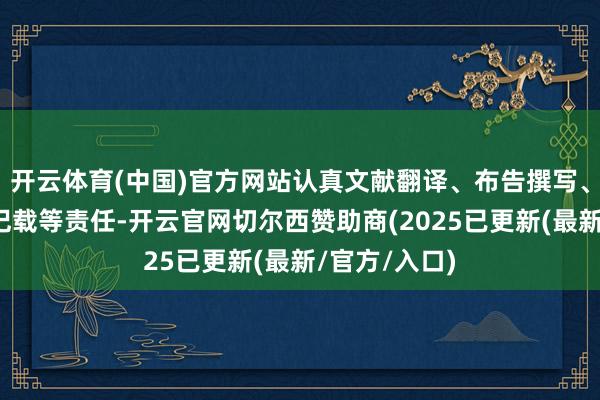 开云体育(中国)官方网站认真文献翻译、布告撰写、参加会议和记载等责任-开云官网切尔西赞助商(2025已更新(最新/官方/入口)